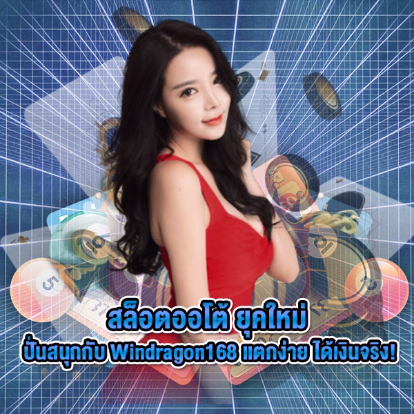สล็อตออโต้ ยุคใหม่ ปั่นสนุกกับ Windragon168 แตกง่าย ได้เงินจริง!